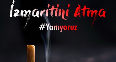 “İzmaritini yere atma, yangına sebep olma!”