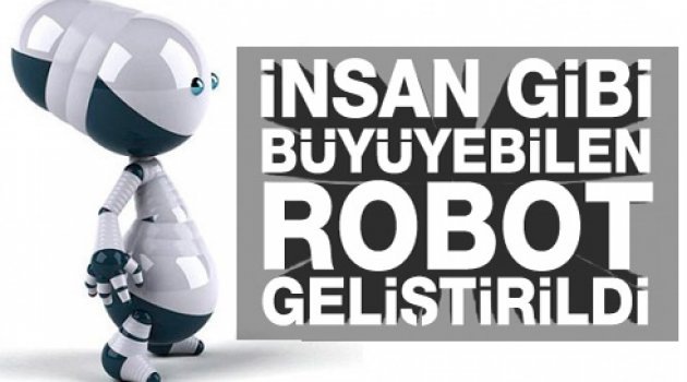 İnsan gibi büyüyebilen robot geliştirildi