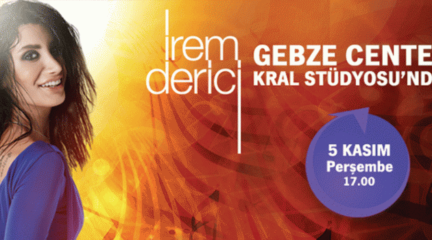 İrem Derici Gebze Center Kral’da