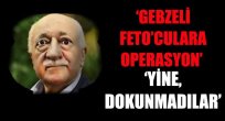 FETO’culara yine dokunmadılar!