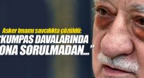Fetö'nün asker imamı: Gülen'e sormadan kumpas yapılmazdı