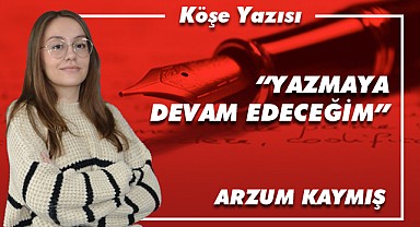 Yazmaya devam edeceğim
